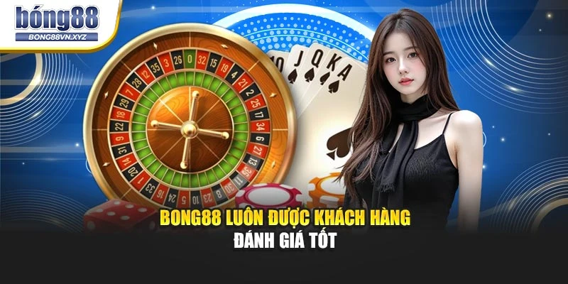 BONG88 luôn được khách hàng đánh giá tốt