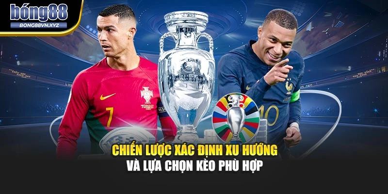 Chiến lược xác định xu hướng và lựa chọn kèo phù hợp