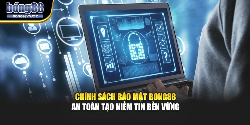 Chính Sách Bảo Mật BONG88 – An Toàn Tạo Niềm Tin Bền Vững