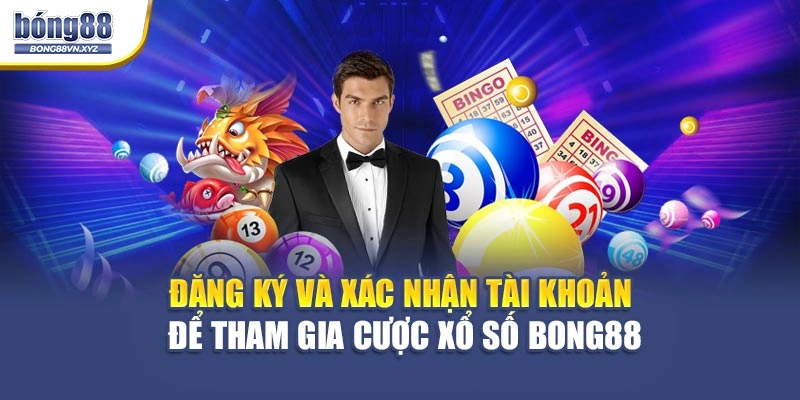 Đăng ký và xác nhận tài khoản để tham gia cược xổ số BONG88