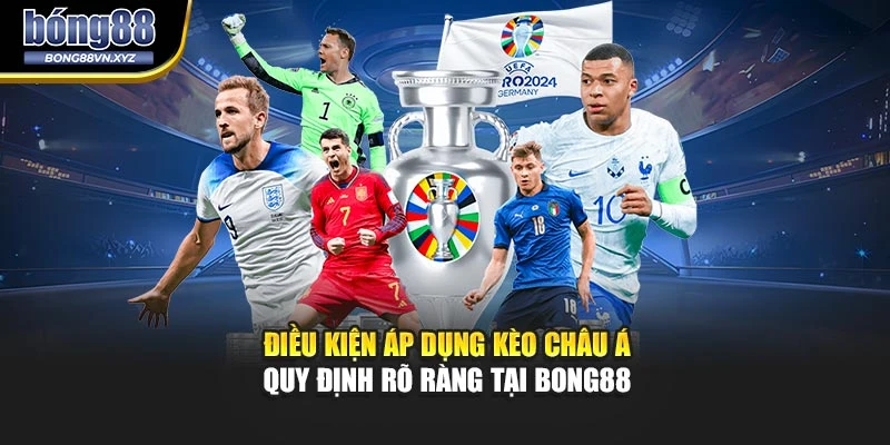 Điều kiện áp dụng kèo châu á quy định rõ ràng tại BONG88