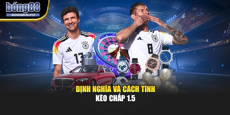 Định nghĩa và cách tính kèo chấp 1.5