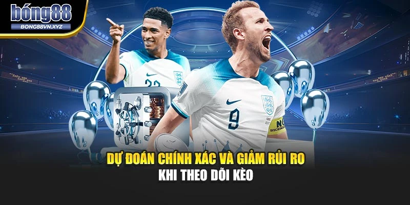 Dự đoán chính xác và giảm rủi ro khi theo dõi kèo