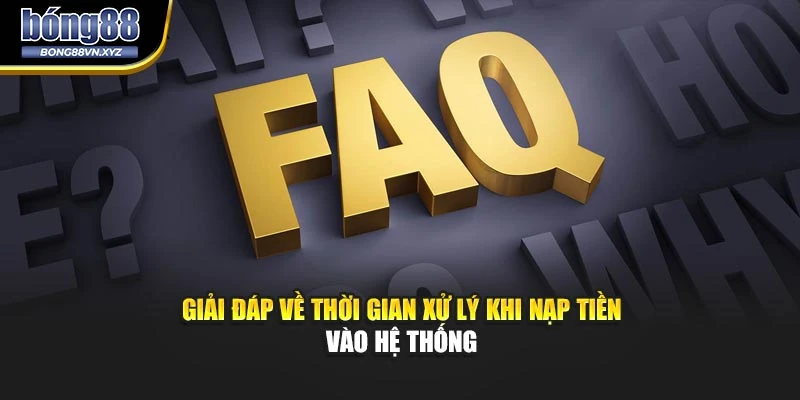 Giải đáp về thời gian xử lý khi nạp tiền vào hệ thống