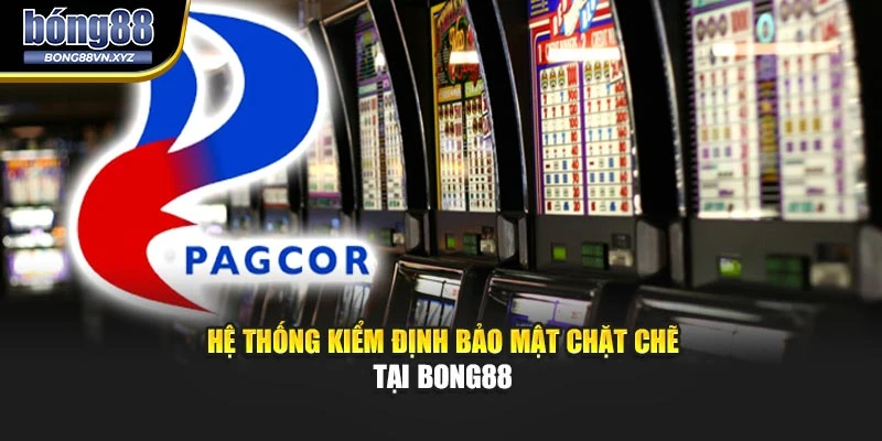Hệ thống kiểm định bảo mật chặt chẽ tại BONG88