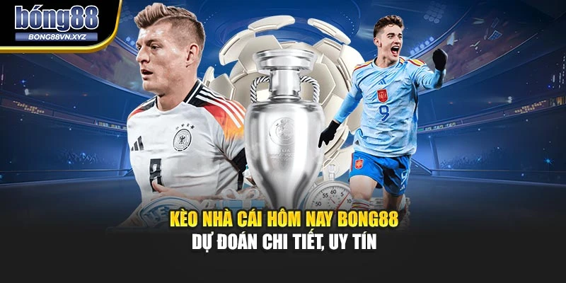 Kèo Nhà Cái Hôm Nay Bong88 – Dự Đoán Chi Tiết, Uy Tín