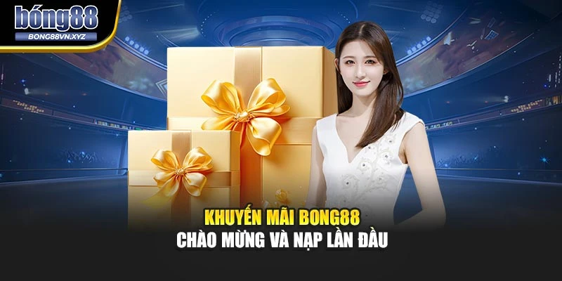 Khuyến mãi BONG88 chào mừng và nạp lần đầu