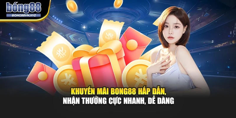 Khuyến Mãi Bong88 Hấp Dẫn, Nhận Thưởng Cực Nhanh, Dễ Dàng