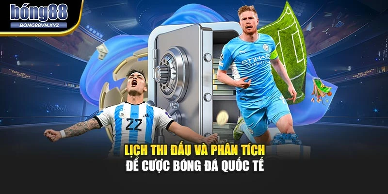 Lịch thi đấu và phân tích để cược bóng đá quốc tế