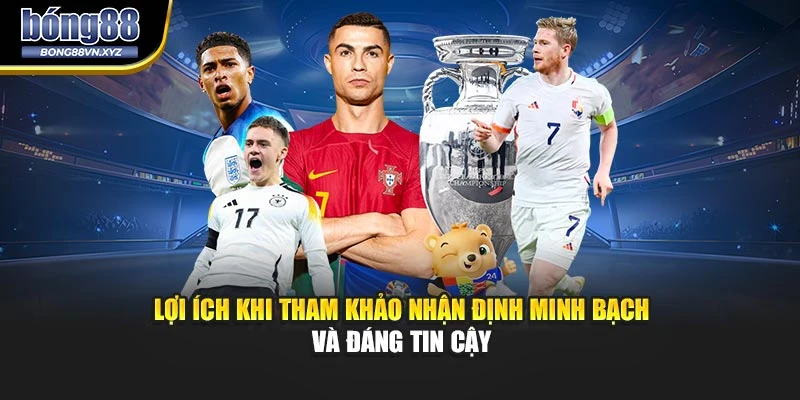 Lợi ích khi tham khảo nhận định minh bạch và đáng tin cậy