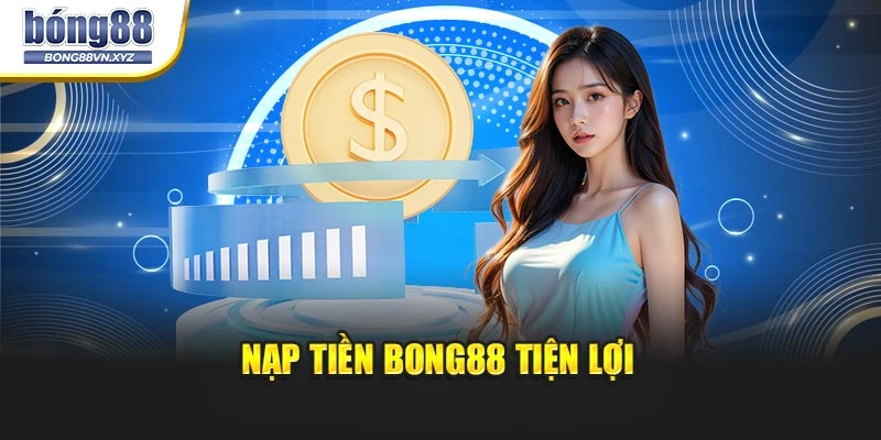 Nạp tiền BONG88 tiện lợi