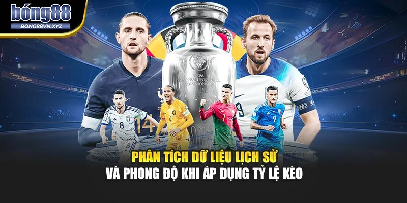 Phân tích dữ liệu lịch sử và phong độ khi áp dụng tỷ lệ kèo