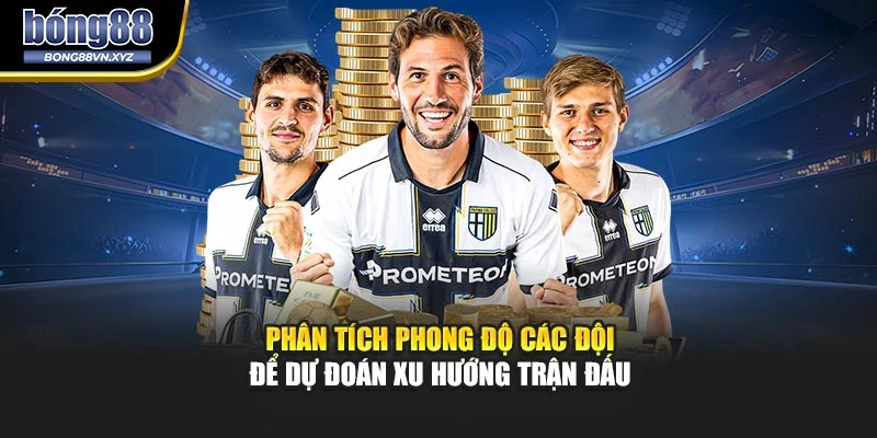 Phân tích phong độ các đội để dự đoán xu hướng trận đấu