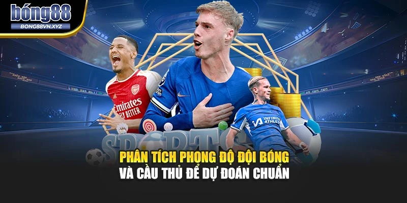 Phân tích phong độ đội bóng và cầu thủ để dự đoán chuẩn