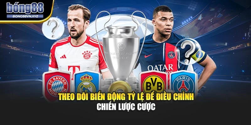 Theo dõi biến động tỷ lệ để điều chỉnh chiến lược cược