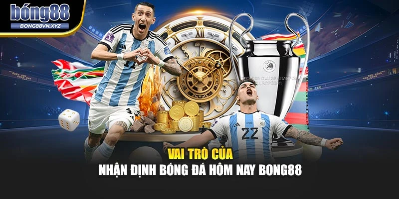 Vai trò của nhận định bóng đá hôm nay BONG88